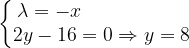 \dpi{120} \left\{\begin{matrix} \lambda =-x\; \; \; \; \; \; \; \; \; \; \; \; \: \; \; \; \; \; \; \\ 2y-16=0\Rightarrow y=8 \end{matrix}\right.